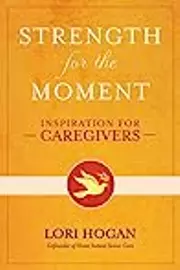 Strength for the Moment: Inspiration for Caregivers