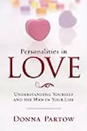 Personalities in Love: Understanding Yourself and the Man in Your Life