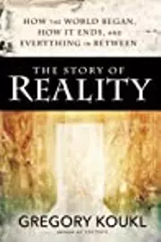 The Story of Reality: How the World Began, How It Ends, and Everything Important that Happens in Between