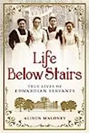 Life Below Stairs: True Lives of Edwardian Servants
