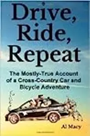 Drive, Ride, Repeat: The Mostly True Account of a Cross-Country Car and Bicycle Adventure