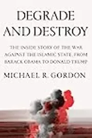 Degrade and Destroy: The Inside Story of the War Against the Islamic State