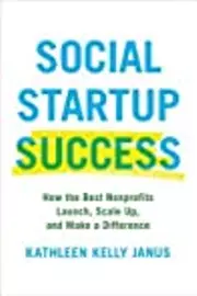 Social Startup Success: How the Best Nonprofits Launch, Scale Up, and Make a Difference