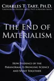 The End of Materialism: How Evidence of the Paranormal Is Bringing Science & Spirit Together