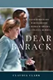 Dear Barack: The Extraordinary Partnership of Barack Obama and Angela Merkel