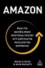 Amazon: How the World’s Most Relentless Retailer will Continue to Revolutionize Commerce
