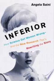 Inferior: How Science Got Women Wrong—and the New Research That's Rewriting the Story