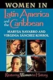 Women in Latin America and the Caribbean: Restoring Women to History