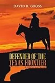 Defender of the Texas Frontier: A Historical Novel