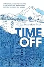 Time Off: A Practical Guide to Building Your Rest Ethic and Finding Success Without the Stress