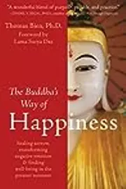 The Buddha's Way of Happiness: Healing Sorrow, Transforming Negative Emotion & Finding Well-Being in the Present Moment