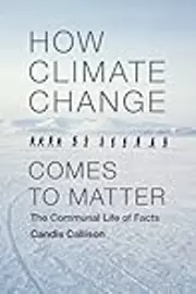 How Climate Change Comes to Matter: The Communal Life of Facts