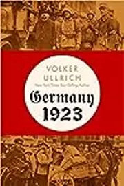 Germany 1923: Hyperinflation, Hitler's Putsch, and Democracy in Crisis