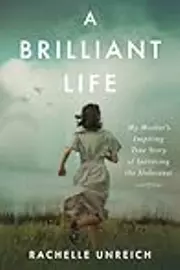 A Brilliant Life: My Mother's Inspiring True Story of Surviving the Holocaust