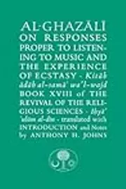 Al-Ghazali on Responses Proper to Listening to Music and the Experience of Ecstasy: Book XVIII of the Revival of the Religious Sciences