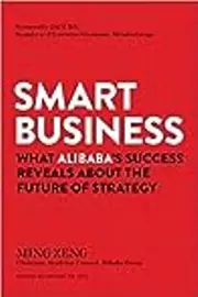 Smart Business: What Alibaba's Success Reveals about the Future of Strategy