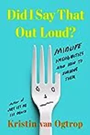 Did I Say That Out Loud?: Midlife Indignities and How to Survive Them