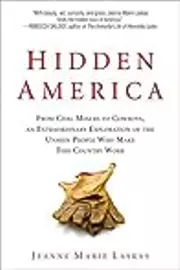 Hidden America: From Coal Miners to Cowboys, an Extraordinary Exploration of the Unseen People Who Make This Country Work