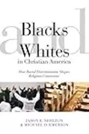 Blacks and Whites in Christian America: How Racial Discrimination Shapes Religious Convictions