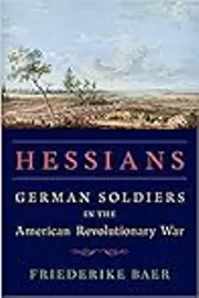Hessians: German Soldiers in the American Revolutionary War