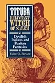 Tituba, Reluctant Witch of Salem: Devilish Indians and Puritan Fantasies