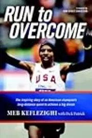 Run to Overcome: The Inspiring Story of an American Champion's Long-Distance Quest to Achieve a Big Dream