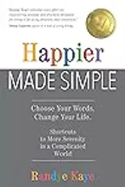 Happier Made Simple: Choose Your Words. Change Your Life.