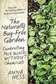 The Naturally Bug-Free Garden: Controlling Pest Insects without Chemicals