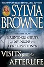 Visits from the Afterlife: The Truth About Hauntings, Spirits, and Reunions with Lost Loved Ones