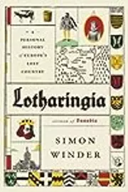 Lotharingia: A Personal History of Europe's Lost Country