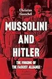 Mussolini and Hitler: The Forging of the Fascist Alliance