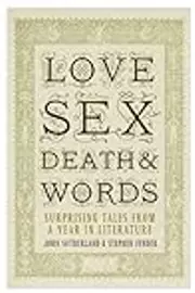 Love, Sex, Death, and Words: Surprising Tales from a Year in Literature