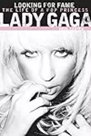 Lady Gaga: Looking For Fame - The Life Of A Pop Princess