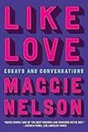 Like Love: Essays and Conversations