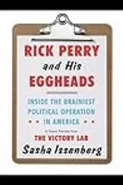 Rick Perry and His Eggheads: Inside the Brainiest Political Operation in America, A Sneak Preview from The Victory Lab 