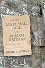 The Material Fall of Roman Britain, 300-525 CE