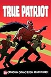 True Patriot: All-New Canadian Comic Book Adventures