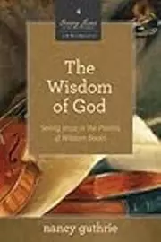 The Wisdom of God: Seeing Jesus in the Psalms and Wisdom Books