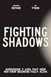 Fighting Shadows: Overcoming 7 Lies That Keep Men From Becoming Fully Alive