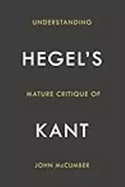 Understanding Hegel's Mature Critique of Kant