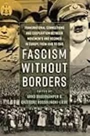 Fascism without Borders: Transnational Connections and Cooperation between Movements and Regimes in Europe from 1918 to 1945