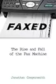 Faxed: The Rise and Fall of the Fax Machine