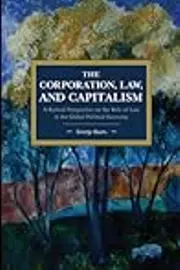 The Corporation, Law and Capitalism: A Radical Perspective on the Role of Law in the Global Political Economy