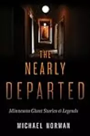 The Nearly Departed: Minnesota Ghost Stories and Legends