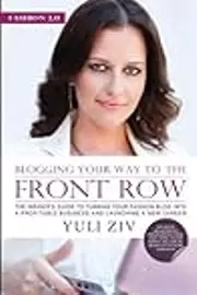 Fashion 2.0: Blogging Your Way to The Front Row- The Insider's Guide to Turning Your Fashion Blog into a Profitable Business and Launching a New Career, Vol. 1