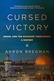 Cursed Victory: A History of Israel and the Occupied Territories, 1967 to the Present