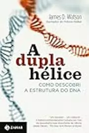 A Dupla Hélice: Como Descobri a Estrutura do DNA