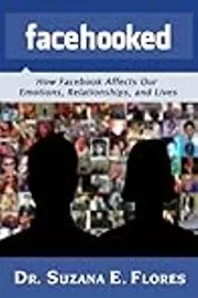 Facehooked: How Facebook Affects Our Emotions, Relationships, and Lives