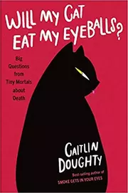 Will My Cat Eat My Eyeballs? Big Questions from Tiny Mortals About Death