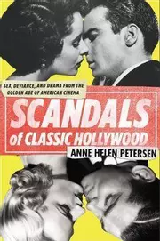 Scandals of Classic Hollywood : Sex, Deviance, and Drama from the Golden Age of American Cinema